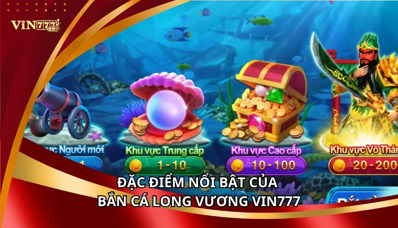 Bắn Cá Long Vương Vin777 - Chinh Phục Đại Dương 6 Đặc điểm nổi bật của Bắn Cá Long Vương Vin777