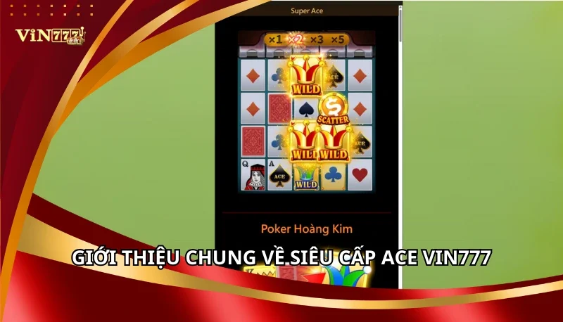Siêu Cấp ACE: Nằm Lòng Luật Chơi Và Các Tính Năng Đặc Biệt 5 Giới thiệu chung về Siêu cấp ACE Vin777