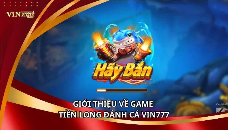 Chơi Tiền Long Đánh Cá Vin777 | Dám Săn Rồng Vàng 5 Giới thiệu về game Tiền Long Đánh Cá Vin777