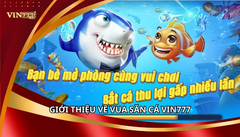 Vua Săn Cá Vin777: Luật Chơi Và Bí Quyết Chơi Luôn Thắng A-Z 5 Giới thiệu về Vua săn cá Vin777