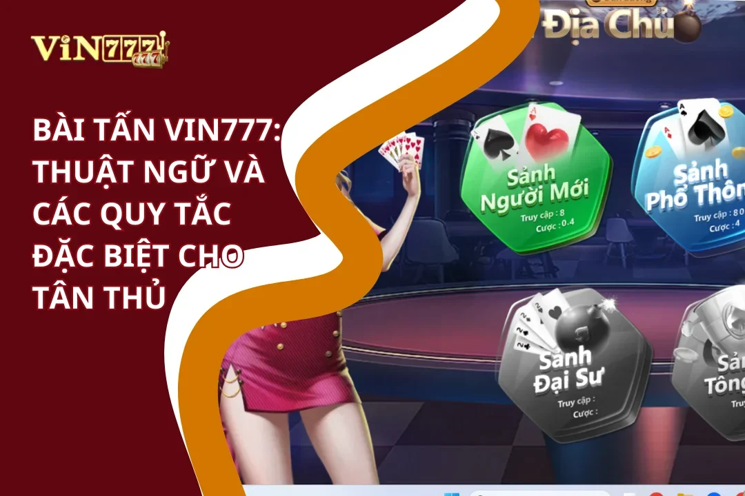 Bài Tấn Vin777 - Sàn Đấu Trí Tuệ, Khẳng Định Đẳng Cấp Cao 5 Thuật ngữ và quy tắc bài tấn Vin777