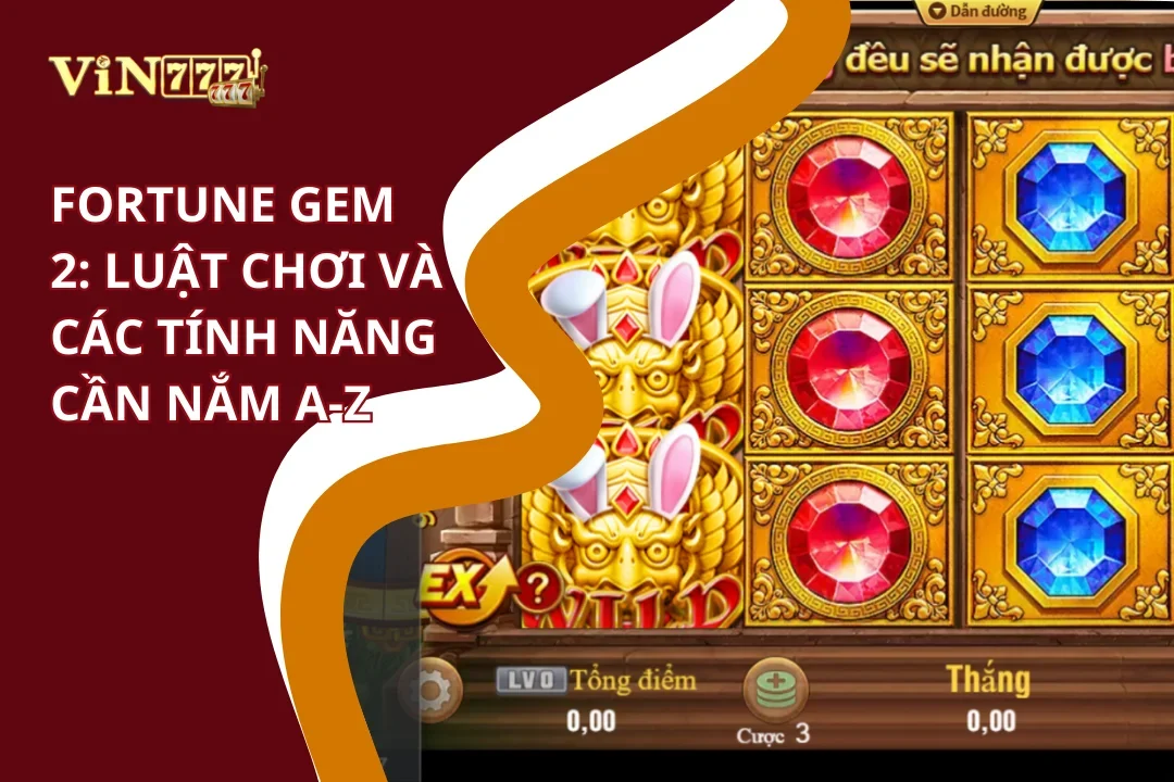 Fortune Gem 2 Tại Vin777 | Đăng Ký Nhận Vòng Quay Miễn Phí 5 Luật chơi và tính năng Fortune Gem 2