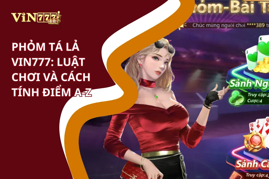Phỏm Tá Lả Vin777 - Sảnh Game Đấu Trí, Vinh Danh Cao Thủ 1 Luật chơi Phỏm Tá Lả Vin777