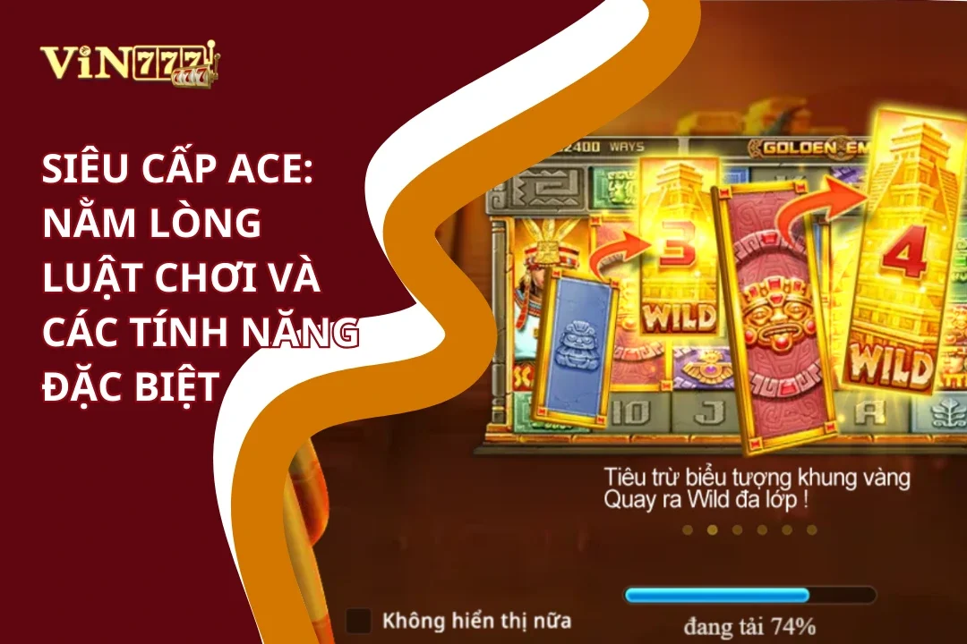 Siêu Cấp ACE: Nằm Lòng Luật Chơi Và Các Tính Năng Đặc Biệt 1 Nằm lòng luật chơi siêu cấp ACE