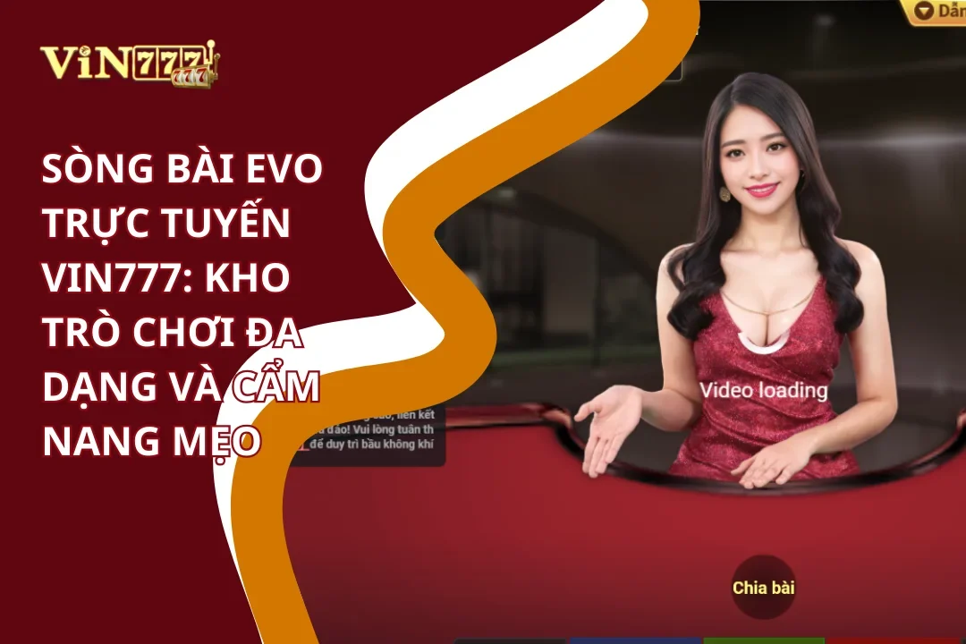 Sòng Bài EVO Trực Tuyến Vin777 | Casino Live Đẳng Cấp Số 1 5 Sòng bài EVO trực tuyến: Kho trò chơi đa dạng