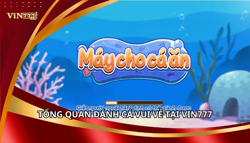 Đánh Cá Vui Vẻ Vin777 - Săn Boss Rồng, Nổ Hũ Jackpot 5 Tổng quan Đánh Cá Vui Vẻ tại Vin777