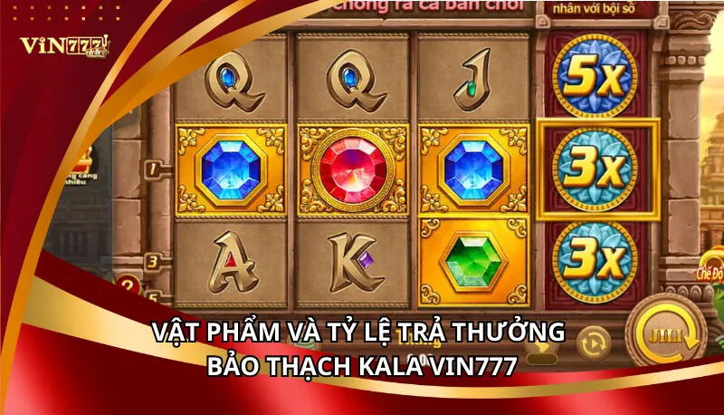 Bảo Thạch Kala Vin777 - Săn Đá Quý Huyền Thoại Jackpot 6 Vật phẩm và tỷ lệ trả thưởng Bảo Thạch Kala Vin777