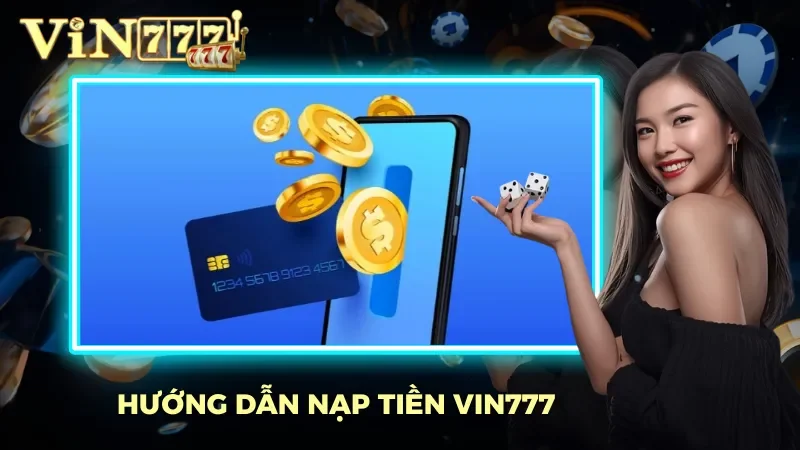 Vin777 25 Chỉ dẫn cách thức nạp tiền đơn giản trên hệ thống